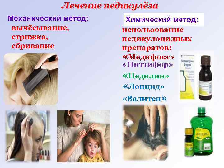Лечение педикулёза Механический метод: вычёсывание, стрижка, сбривание Химический метод: использование педикулоцидных препаратов: «Медифокс» «Ниттифор»