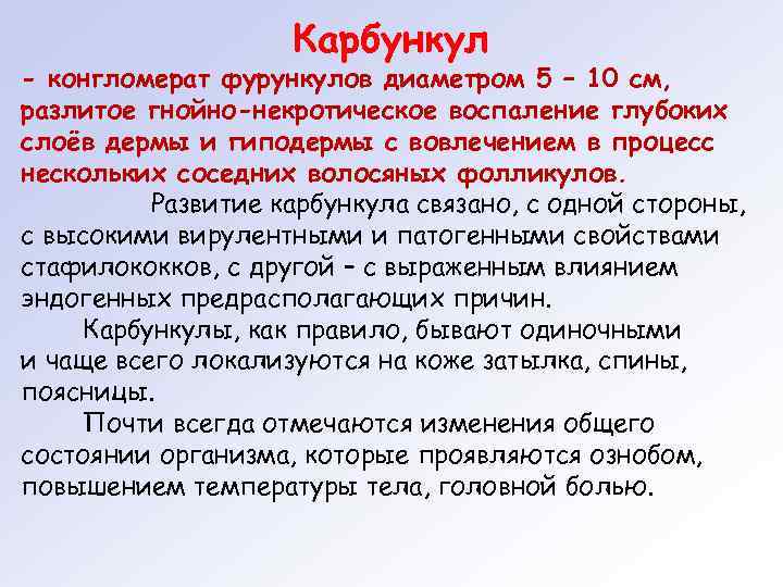 Карбункул - конгломерат фурункулов диаметром 5 – 10 см, разлитое гнойно-некротическое воспаление глубоких слоёв