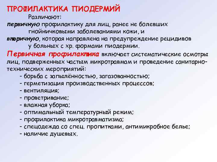 ПРОФИЛАКТИКА ПИОДЕРМИЙ Различают: первичную профилактику для лиц, ранее не болевших гнойничковыми заболеваниями кожи, и