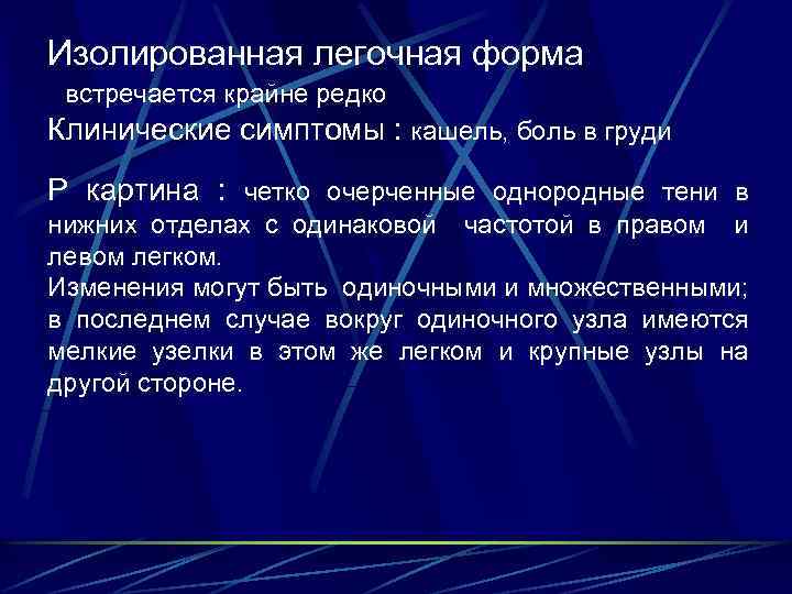 Изолированная легочная форма встречается крайне редко Клинические симптомы : кашель, боль в груди Р