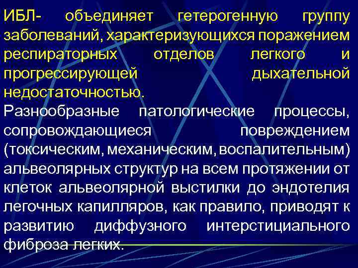 ИБЛ- объединяет гетерогенную группу заболеваний, характеризующихся поражением респираторных отделов легкого и прогрессирующей дыхательной недостаточностью.