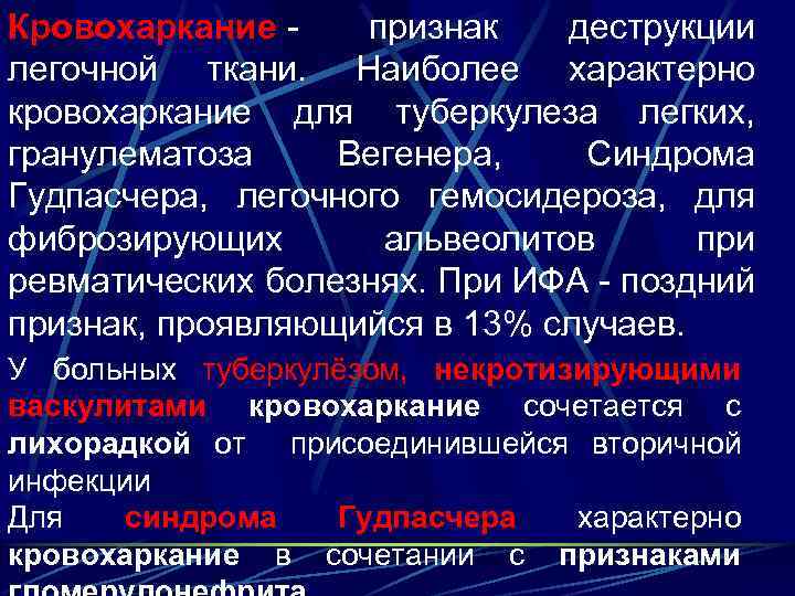 Кровохаркание - признак деструкции легочной ткани. Наиболее характерно кровохаркание для туберкулеза легких, гранулематоза Вегенера,