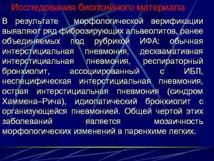 Исследования биопсийного материала В результате морфологической верификации выявляют ряд фиброзирующих альвеолитов, ранее объединяемых под
