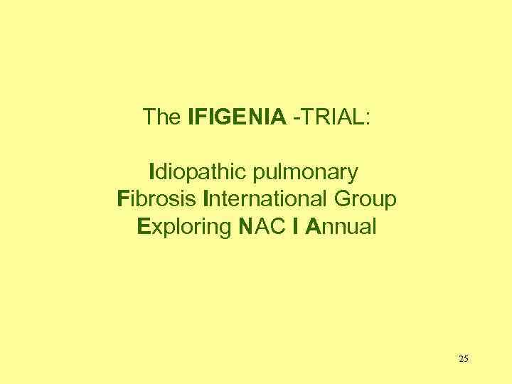 The IFIGENIA -TRIAL: Idiopathic pulmonary Fibrosis International Group Exploring NAC I Annual 25 