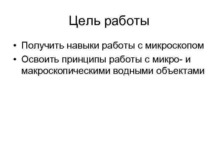 Цель работы • Получить навыки работы с микроскопом • Освоить принципы работы с микро-