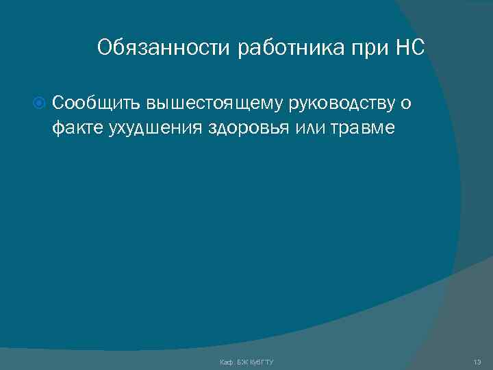 Обязанности работника при НС Сообщить вышестоящему руководству о факте ухудшения здоровья или травме Каф.