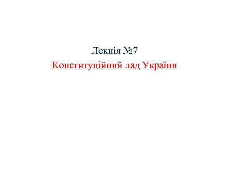 Лекція № 7 Конституційний лад України 