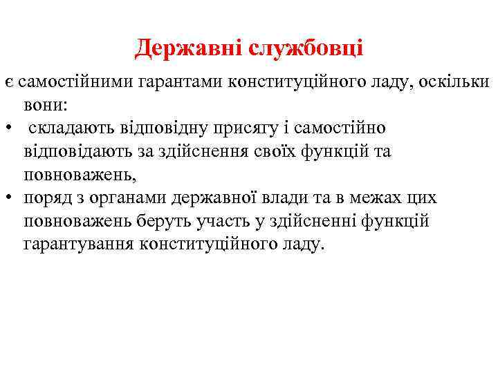 Державні службовці є самостійними гарантами конституційного ладу, оскільки вони: • складають відповідну присягу і