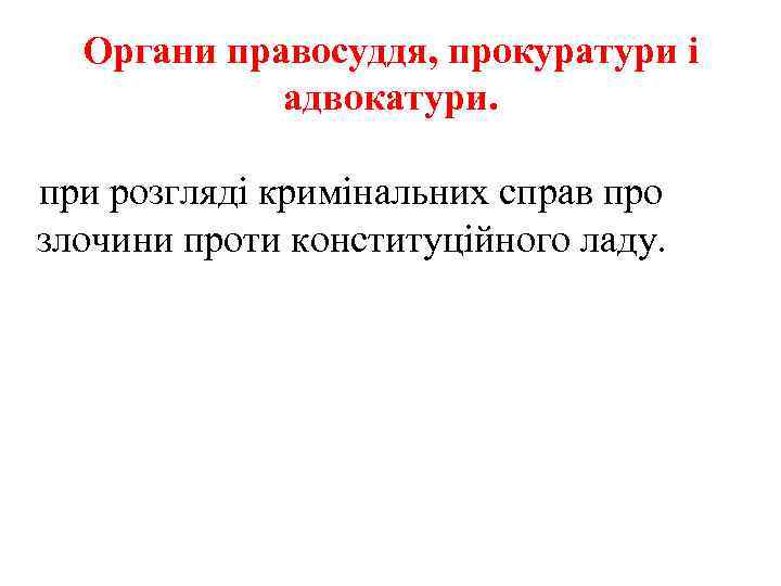 Органи правосуддя, прокуратури і адвокатури. при розгляді кримінальних справ про злочини проти конституційного ладу.