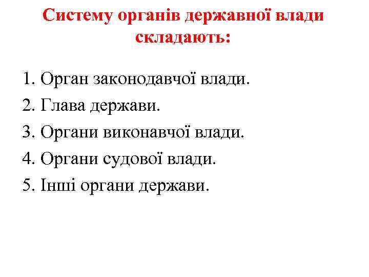Систему органів державної влади складають: 1. Орган законодавчої влади. 2. Глава держави. 3. Органи