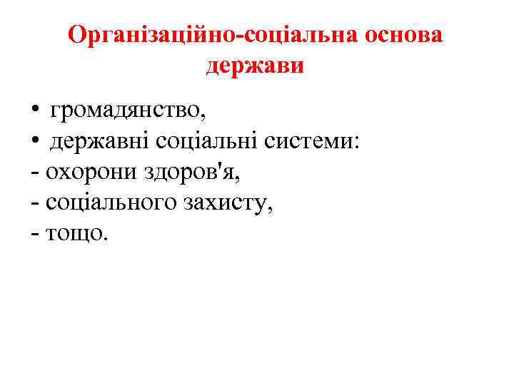 Організаційно-соціальна основа держави • громадянство, • державні соціальні системи: - охорони здоров'я, - соціального