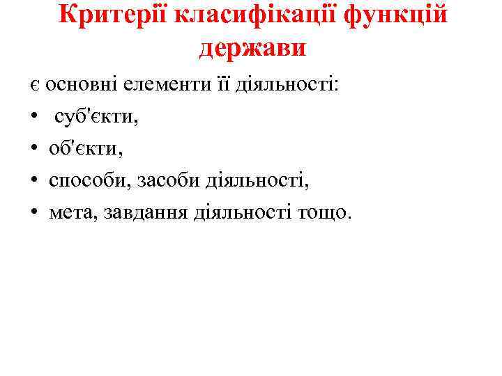 Критерії класифікації функцій держави є основні елементи її діяльності: • суб'єкти, • об'єкти, •