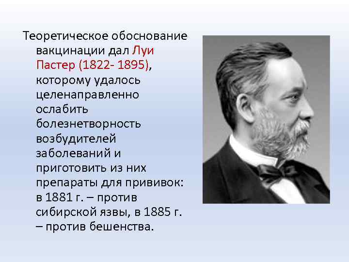 Теоретическое обоснование вакцинации дал Луи Пастер (1822 - 1895), 1895) которому удалось целенаправленно ослабить