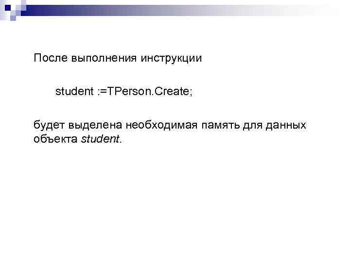 После выполнения инструкции student : =TPerson. Create; будет выделена необходимая память для данных объекта