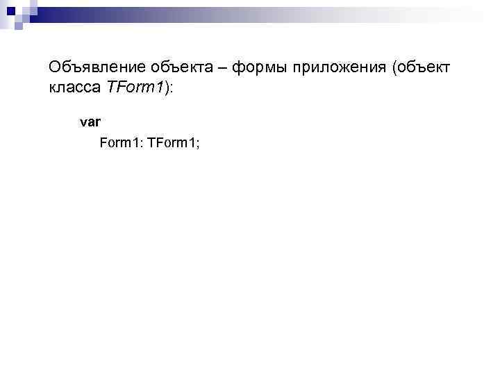 Объявление объекта – формы приложения (объект класса TForm 1): var Form 1: TForm 1;