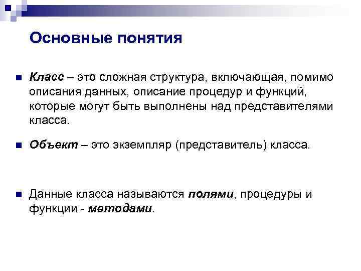 Основные понятия n Класс – это сложная структура, включающая, помимо описания данных, описание процедур