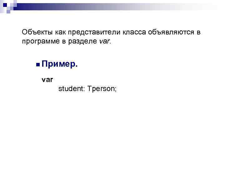 Объекты как представители класса объявляются в программе в разделе var. n Пример. var student: