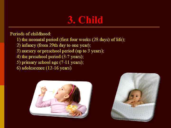 3. Child Periods of childhood: 1) the neonatal period (first four weeks (28 days)