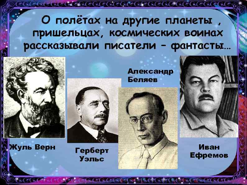 О полётах на другие планеты , пришельцах, космических воинах рассказывали писатели – фантасты… Александр