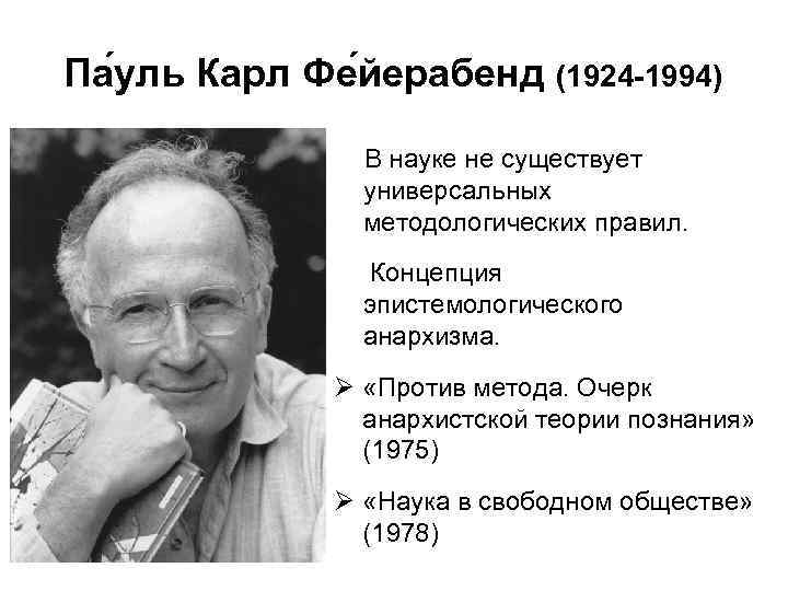 Па уль Карл Фе йерабенд (1924 -1994) В науке не существует универсальных методологических правил.
