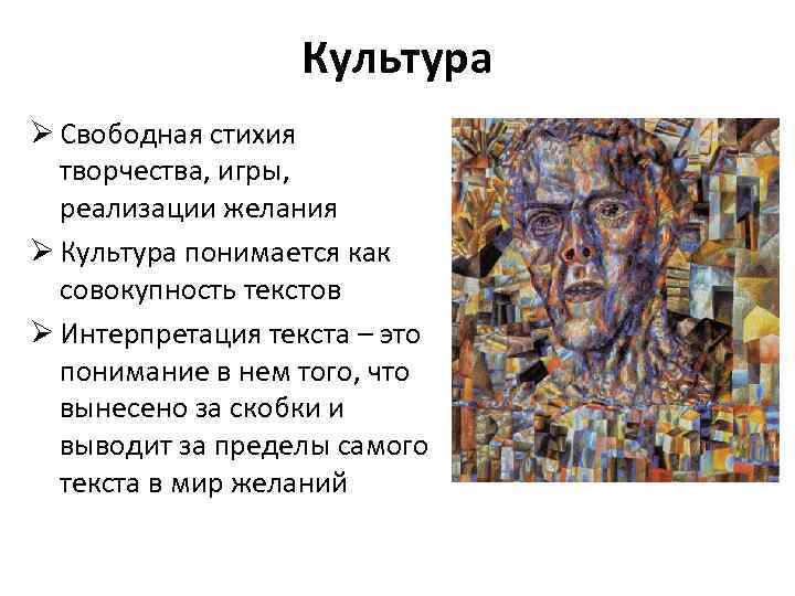 Культура Ø Свободная стихия творчества, игры, реализации желания Ø Культура понимается как совокупность текстов