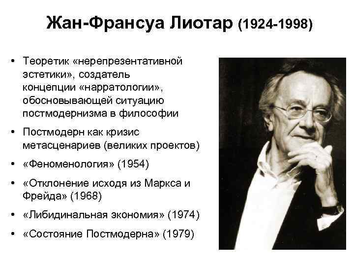 Жан-Франсуа Лиотар (1924 -1998) • Теоретик «нерепрезентативной эстетики» , создатель концепции «нарратологии» , обосновывающей