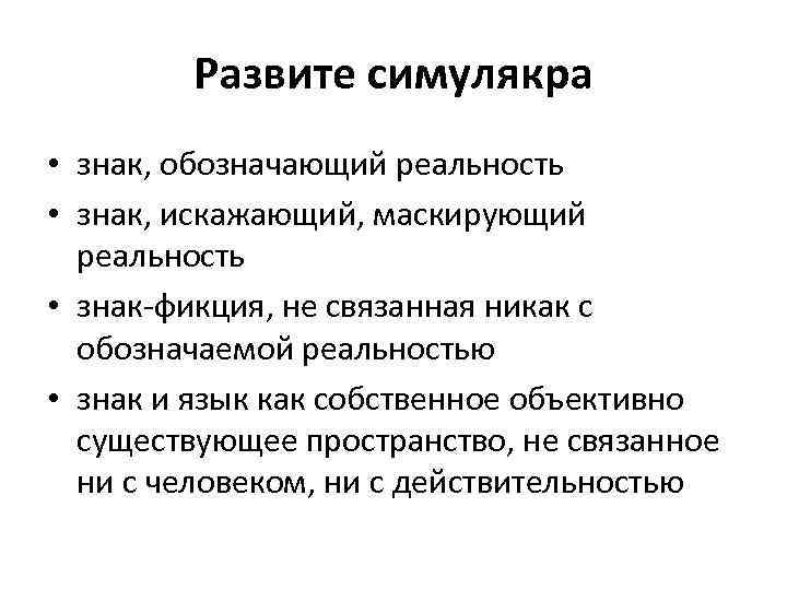 Развите симулякра • знак, обозначающий реальность • знак, искажающий, маскирующий реальность • знак-фикция, не