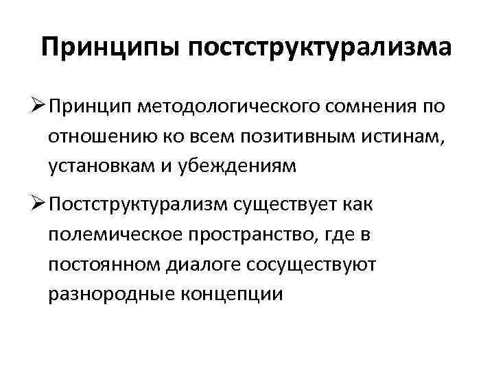 Принципы постструктурализма Ø Принцип методологического сомнения по отношению ко всем позитивным истинам, установкам и