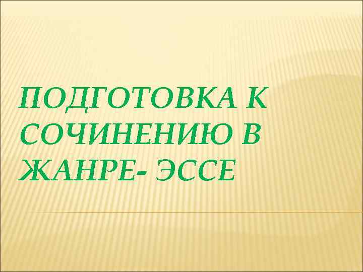 ПОДГОТОВКА К СОЧИНЕНИЮ В ЖАНРЕ- ЭССЕ 