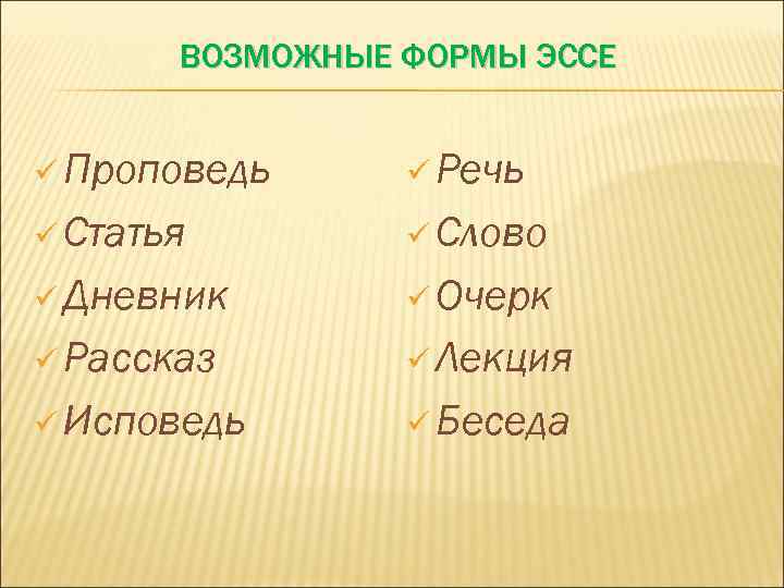 ВОЗМОЖНЫЕ ФОРМЫ ЭССЕ ü Проповедь ü Речь ü Статья ü Слово ü Дневник ü