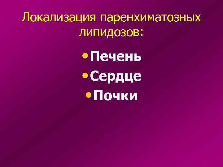 Локализация паренхиматозных липидозов: • Печень • Сердце • Почки 