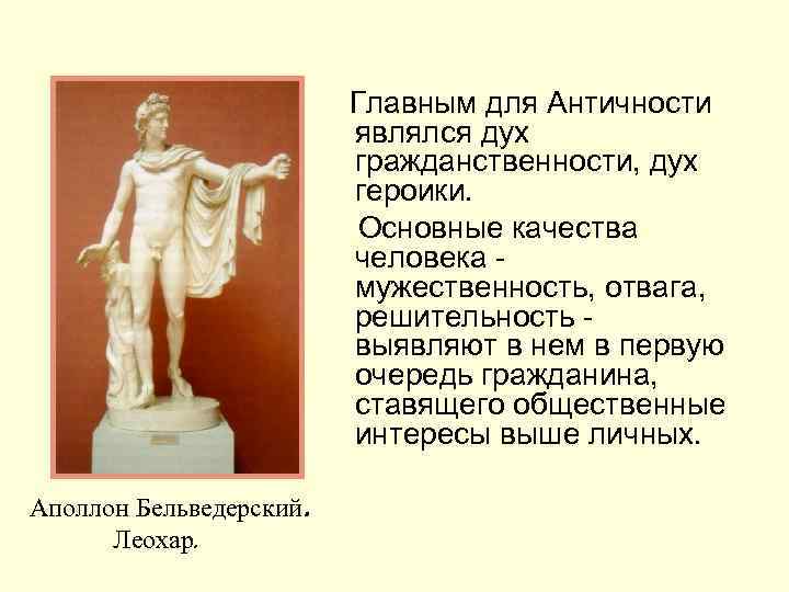 Главным для Античности являлся дух гражданственности, дух героики. Основные качества человека мужественность, отвага, решительность