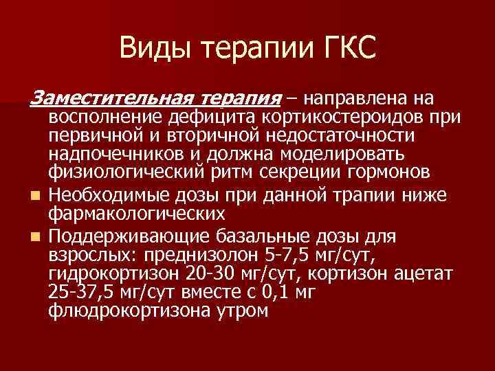 Виды терапии ГКС Заместительная терапия – направлена на восполнение дефицита кортикостероидов при первичной и