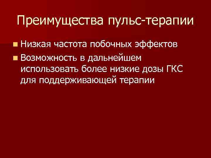Преимущества пульс-терапии n Низкая частота побочных эффектов n Возможность в дальнейшем использовать более низкие