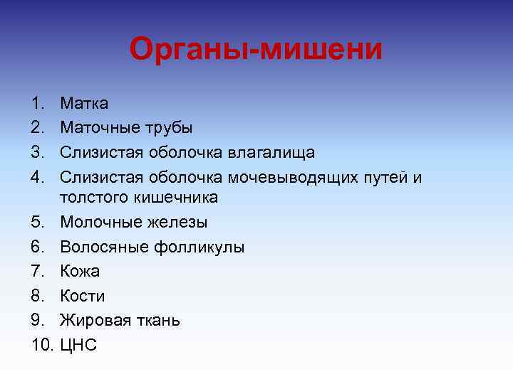 Органы-мишени 1. 2. 3. 4. Матка Маточные трубы Слизистая оболочка влагалища Слизистая оболочка мочевыводящих