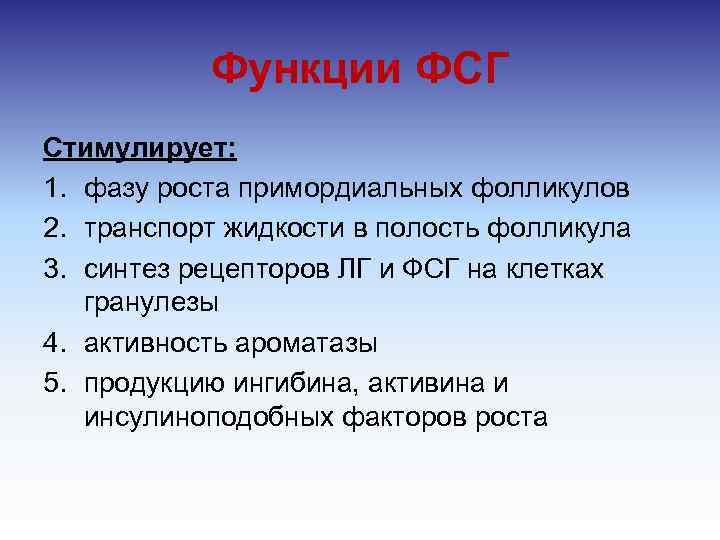 Функции ФСГ Стимулирует: 1. фазу роста примордиальных фолликулов 2. транспорт жидкости в полость фолликула