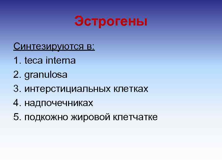 Эстрогены Синтезируются в: 1. teca interna 2. granulosa 3. интерстициальных клетках 4. надпочечниках 5.