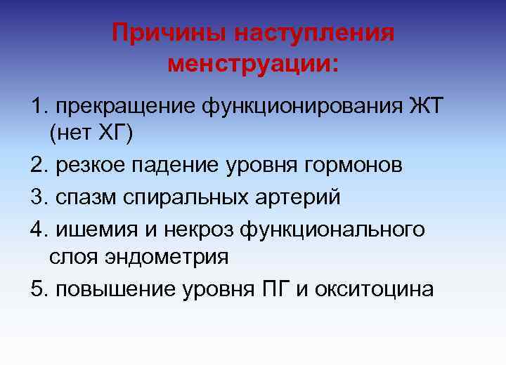 Причины наступления менструации: 1. прекращение функционирования ЖТ (нет ХГ) 2. резкое падение уровня гормонов