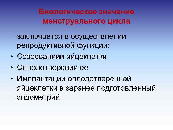 Биологическое значение менструального цикла заключается в осуществлении репродуктивной функции: • Созреваниии яйцеклетки • Оплодотворении