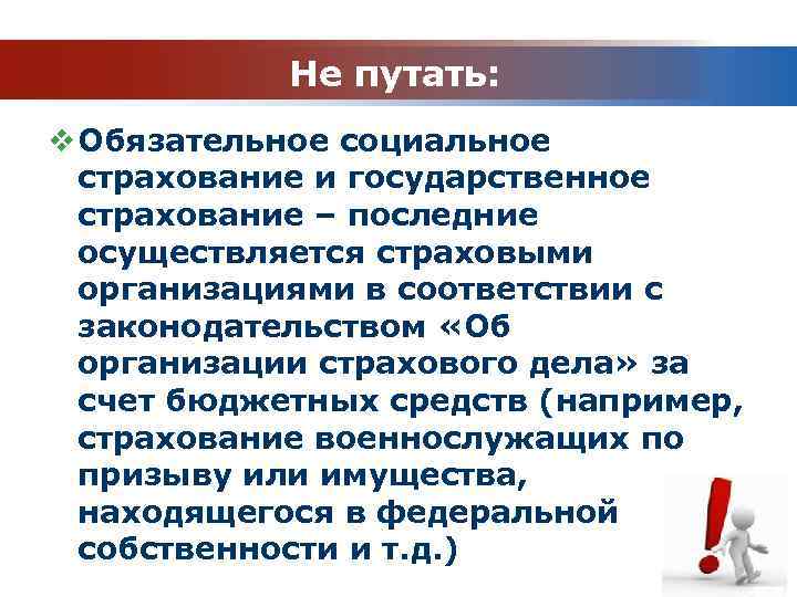 Не путать: v Обязательное социальное страхование и государственное страхование – последние осуществляется страховыми организациями