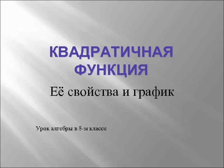 КВАДРАТИЧНАЯ ФУНКЦИЯ Её свойства и график Урок алгебры в 8 -м классе 