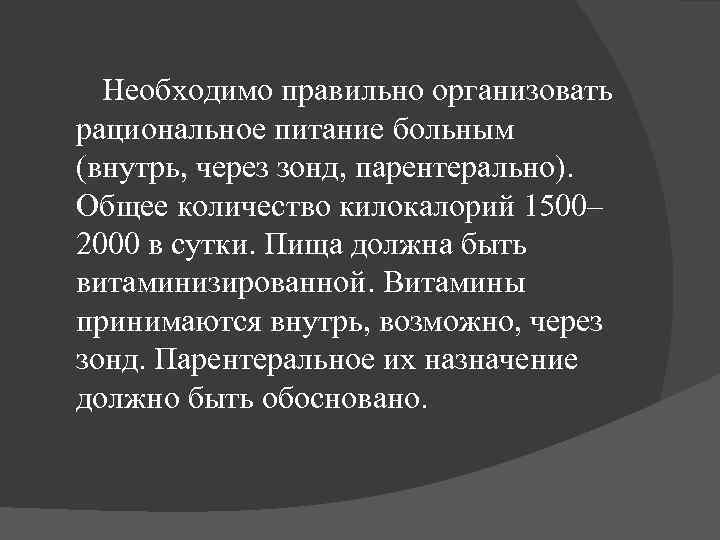 Необходимо правильно организовать рациональное питание больным (внутрь, через зонд, парентерально). Общее количество килокалорий 1500–