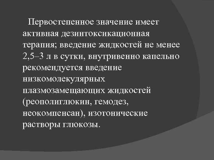 Первостепенное значение имеет активная дезинтоксикационная терапия; введение жидкостей не менее 2, 5– 3 л