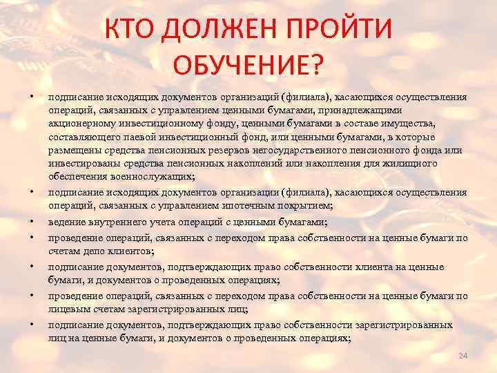 КТО ДОЛЖЕН ПРОЙТИ ОБУЧЕНИЕ? • • подписание исходящих документов организаций (филиала), касающихся осуществления операций,