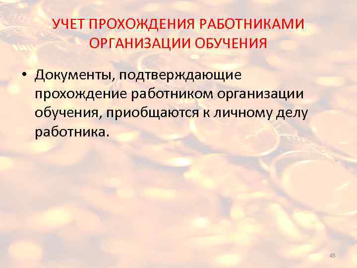 УЧЕТ ПРОХОЖДЕНИЯ РАБОТНИКАМИ ОРГАНИЗАЦИИ ОБУЧЕНИЯ • Документы, подтверждающие прохождение работником организации обучения, приобщаются к
