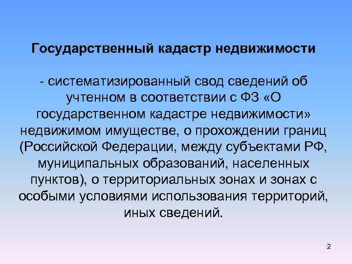 Государственный кадастр недвижимости - систематизированный свод сведений об учтенном в соответствии с ФЗ «О