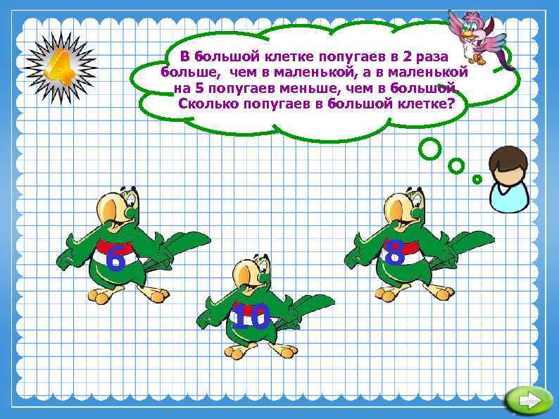 В большой клетке в 2. В большой клетке попугаев в 2. В большой клетке попугаев в 2 раза больше. В большой клетке попугаев в 2 раза больше чем в маленькой. В большой клетки в 2 раза.