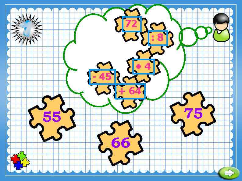 72 : 8 • 4 - 45 + 64 75 55 66 