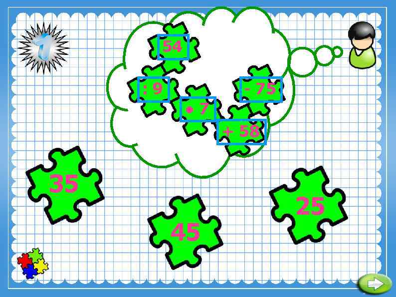 54 : 9 - 75 ● 7 + 58 35 45 25 