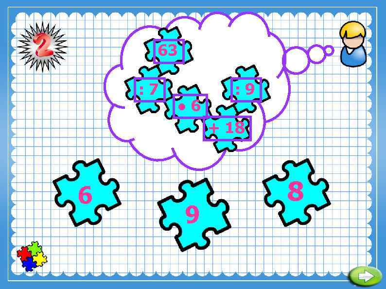 63 : 7 ● 6 : 9 + 18 6 9 8 